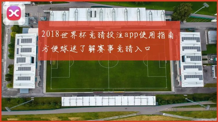 2018世界杯竞猜投注app使用指南 方便球迷了解赛事竞猜入口