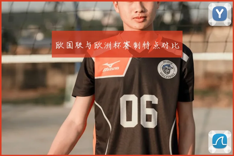 欧国联与欧洲杯赛制特点对比