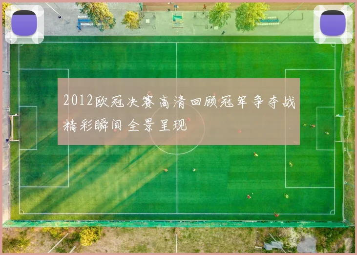 2012欧冠决赛高清回顾冠军争夺战精彩瞬间全景呈现