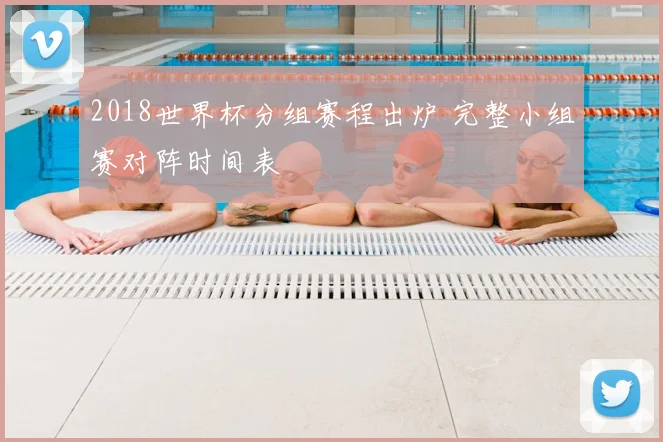 2018世界杯分组赛程出炉 完整小组赛对阵时间表