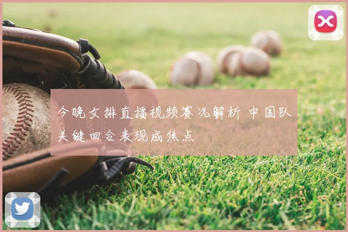 今晚女排直播视频赛况解析 中国队关键回合表现成焦点