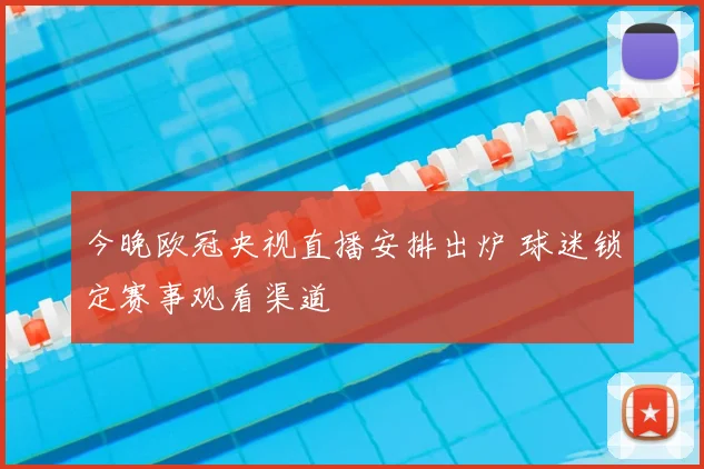 今晚欧冠央视直播安排出炉 球迷锁定赛事观看渠道