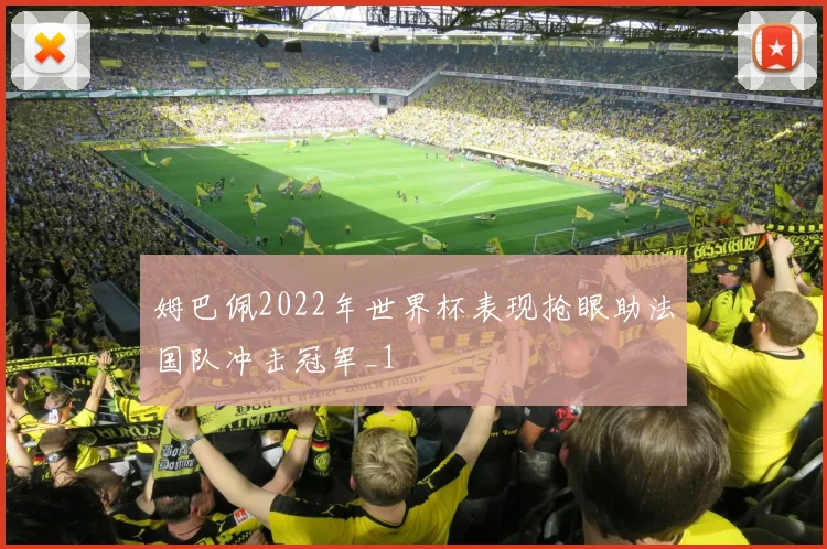 姆巴佩2022年世界杯表现抢眼助法国队冲击冠军_1