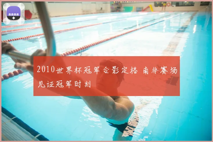 2010世界杯冠军合影定格 南非赛场见证冠军时刻