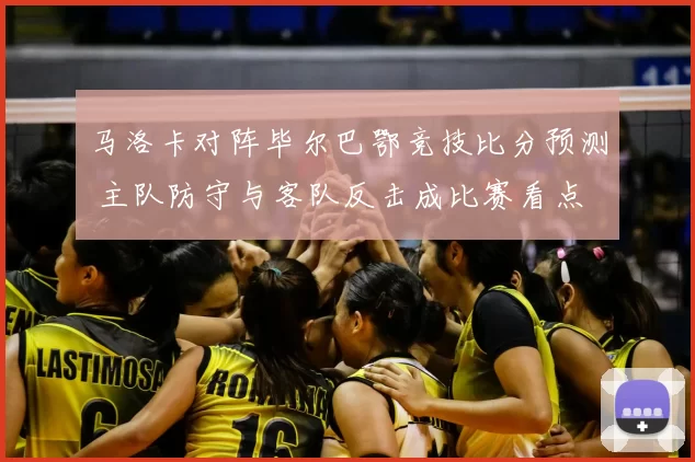 马洛卡对阵毕尔巴鄂竞技比分预测 主队防守与客队反击成比赛看点