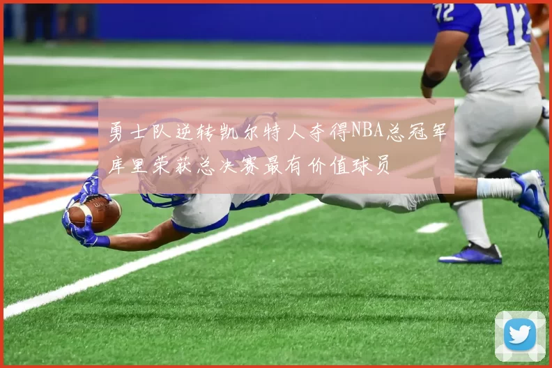 勇士队逆转凯尔特人夺得NBA总冠军库里荣获总决赛最有价值球员