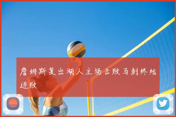 詹姆斯复出湖人主场击败马刺终结连败