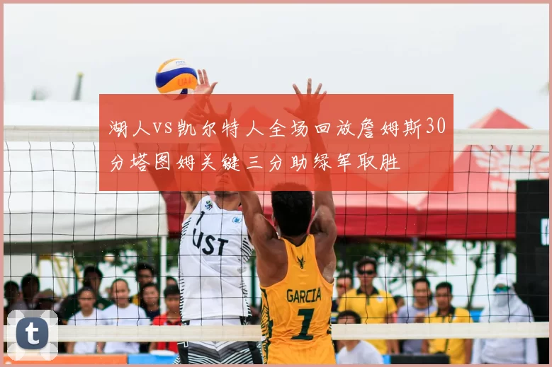 湖人vs凯尔特人全场回放詹姆斯30分塔图姆关键三分助绿军取胜