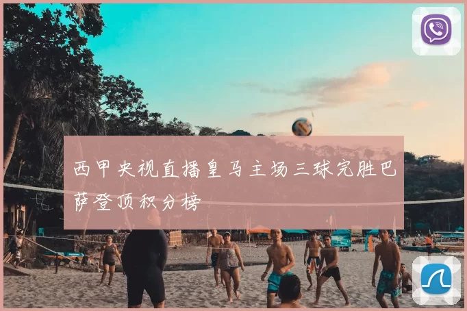 西甲央视直播皇马主场三球完胜巴萨登顶积分榜